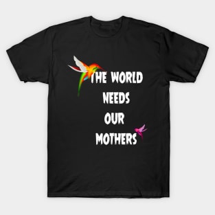 The world needs our mothers. T-Shirt